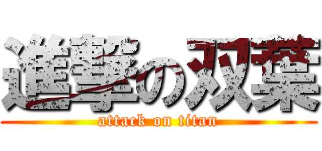 進撃の双葉 (attack on titan)