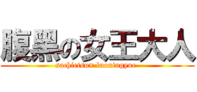 腹黑の女王大人 (sachietsu× luoxingyue )