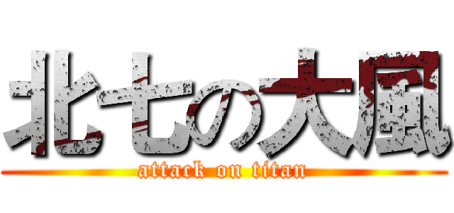 北七の大風 (attack on titan)