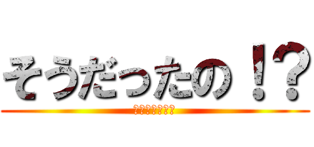 そうだったの！？ (ｂｉｋｋｕｒｉ)