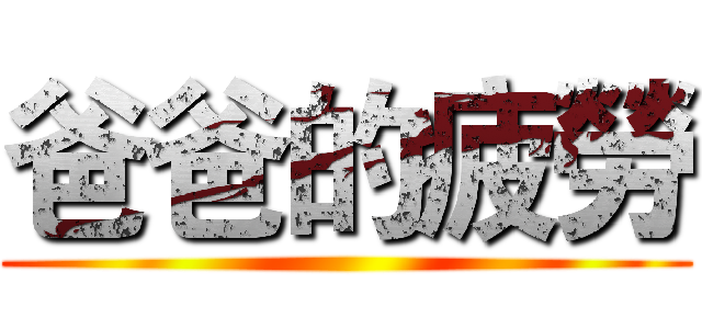 爸爸的疲勞 ()