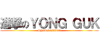 進撃のＹＯＮＧ ＧＵＫ (SHISHIMATO)
