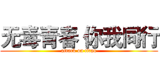 无毒青春 你我同行 (attack on titan)
