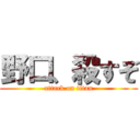 野口、殺すぞ (attack on titan)