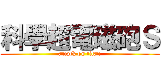科學超電磁砲Ｓ (attack on titan)