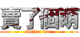 賣了個萌 (Sell a moe)