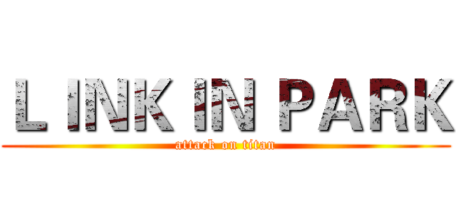 ＬＩＮＫＩＮ ＰＡＲＫ (attack on titan)