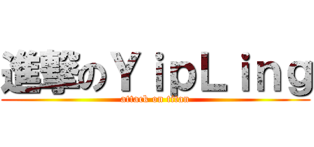 進撃のＹｉｐＬｉｎｇ (attack on titan)