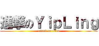 進撃のＹｉｐＬｉｎｇ (attack on titan)