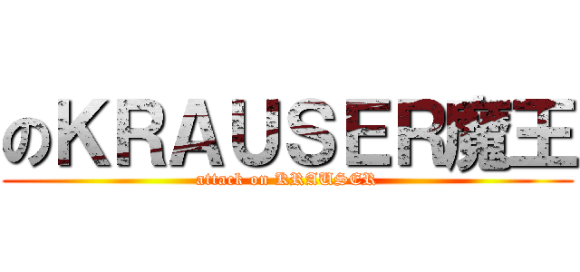 のＫＲＡＵＳＥＲ魔王 (attack on KRAUSER)