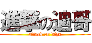 進撃の迪哥 (attack on dige)