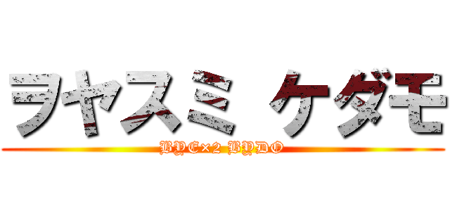 ヲヤスミ ケダモ (BYE×2 BYDO)