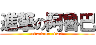 進撃の阿魯巴 (attack on attact)