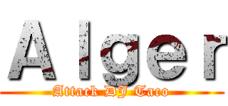 Ａｌｇｅｒ (Attack DJ Taco)