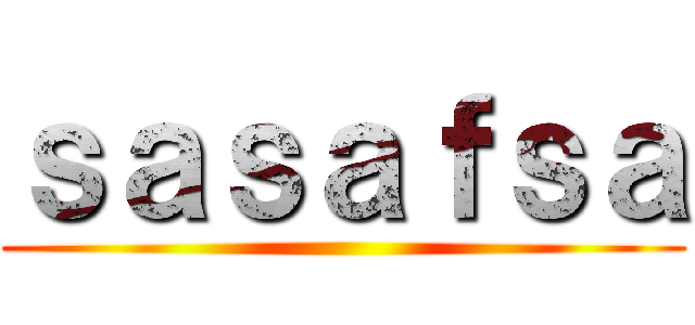 ｓａｓａｆｓａ ()
