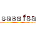 ｓａｓａｆｓａ ()