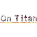 Ｏｎ Ｔｉｔａｎ (attack on titan)