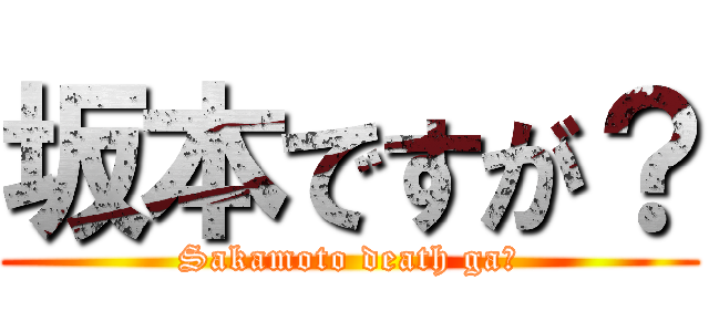 坂本ですが？ (Sakamoto death ga?)