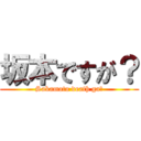 坂本ですが？ (Sakamoto death ga?)