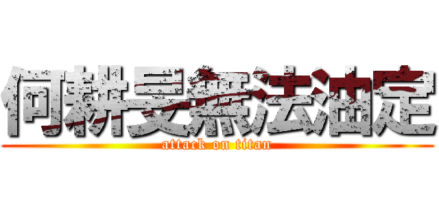 何耕旻無法油定 (attack on titan)