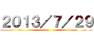 ２０１３／７／２９ (day)