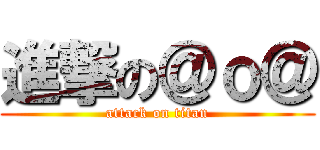 進撃の＠ｏ＠ (attack on titan)