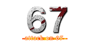 ６７ (attack on 67)
