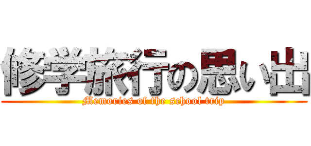 修学旅行の思い出 (Memories of the school trip)