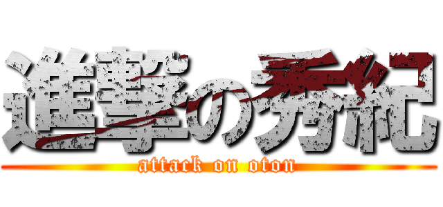 進撃の秀紀 (attack on oton)