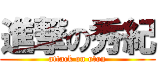 進撃の秀紀 (attack on oton)