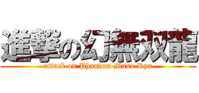 進撃の幻無双龍 (attack on Phantom Muso Ryu)