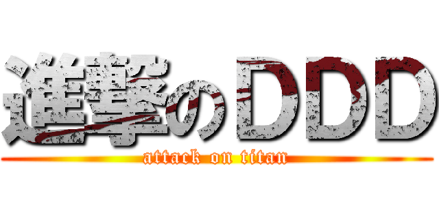 進撃のＤＤＤ (attack on titan)