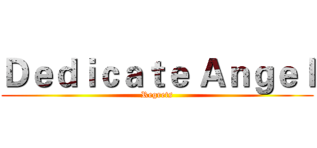 Ｄｅｄｉｃａｔｅ Ａｎｇｅｌ (Regrets)