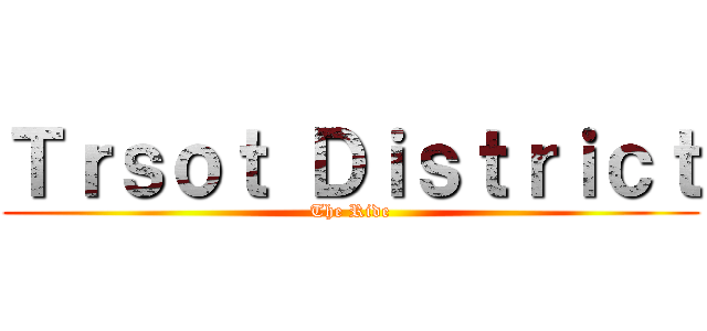 Ｔｒｓｏｔ Ｄｉｓｔｒｉｃｔ (The Ride)