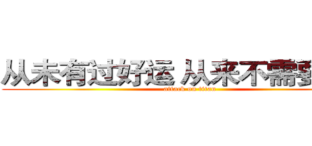 从未有过好运 从来不需要好运 (attack on titan)