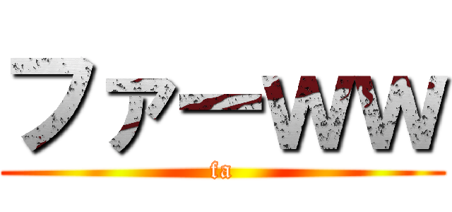 ファーｗｗ (fa)