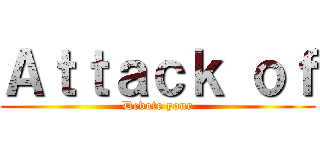 Ａｔｔａｃｋ ｏｆ (Devote your)