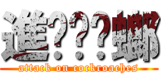 進擊ㄉ蟑螂 (attack on cockroaches)