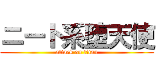 ニート系堕天使 (attack on titan)