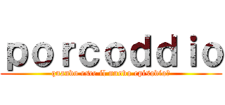 ｐｏｒｃｏｄｄｉｏ (quando esce il nuovo episodio?)