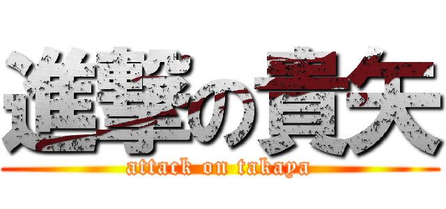 進撃の貴矢 (attack on takaya)