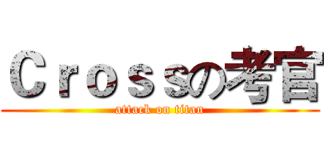 Ｃｒｏｓｓの考官 (attack on titan)