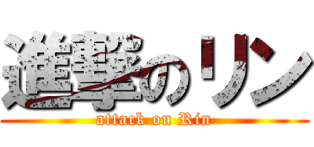 進撃のリン (attack on Rin)