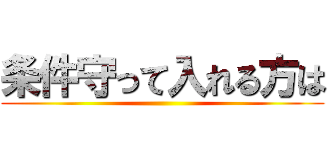 条件守って入れる方は ()