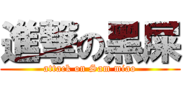 進撃の黑屎 (attack on Sam miao)
