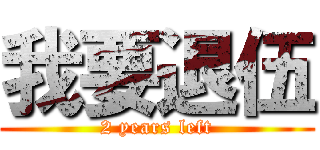 我要退伍 (2 years left)