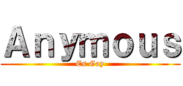 Ａｎｙｍｏｕｓ (Es Gay)