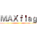 ＭＡＸｆｌａｇ ()