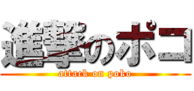 進撃のポコ (attack on poko)