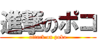 進撃のポコ (attack on poko)